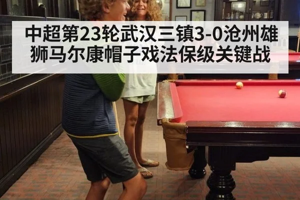 中超第23轮武汉三镇3-0沧州雄狮马尔康帽子戏法保级关键战